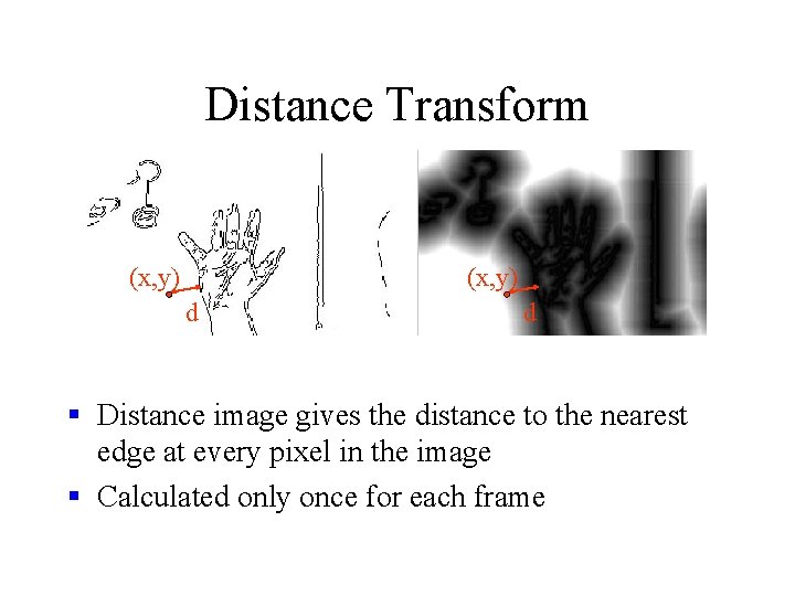 Distance Transform (x, y) d d § Distance image gives the distance to the Distance Transform (x, y) d d § Distance image gives the distance to the