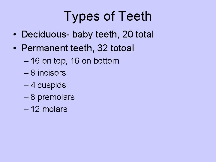 Types of Teeth • Deciduous- baby teeth, 20 total • Permanent teeth, 32 totoal