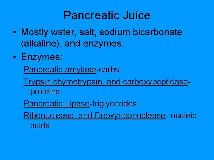 Pancreatic Juice • Mostly water, salt, sodium bicarbonate (alkaline), and enzymes. • Enzymes: Pancreatic