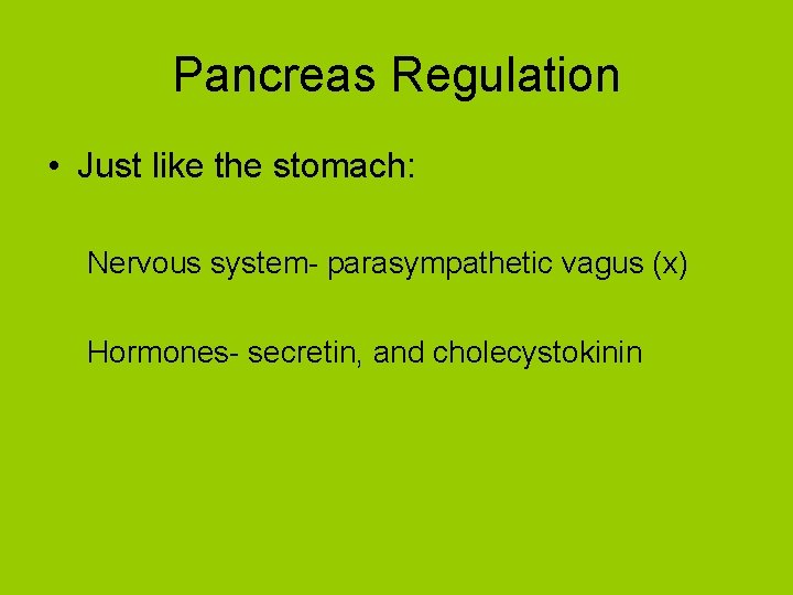 Pancreas Regulation • Just like the stomach: Nervous system- parasympathetic vagus (x) Hormones- secretin,