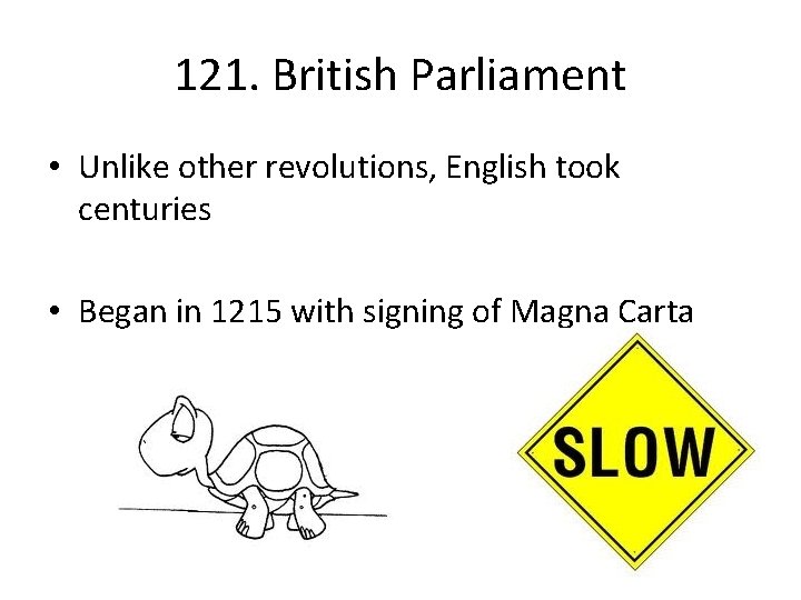 121. British Parliament • Unlike other revolutions, English took centuries • Began in 1215