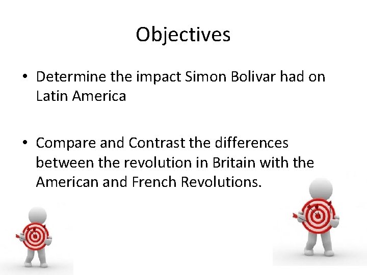 Objectives • Determine the impact Simon Bolivar had on Latin America • Compare and