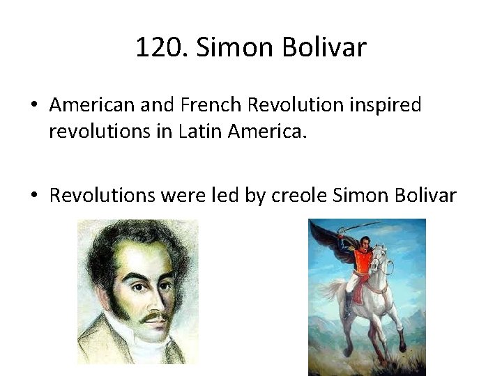 120. Simon Bolivar • American and French Revolution inspired revolutions in Latin America. •