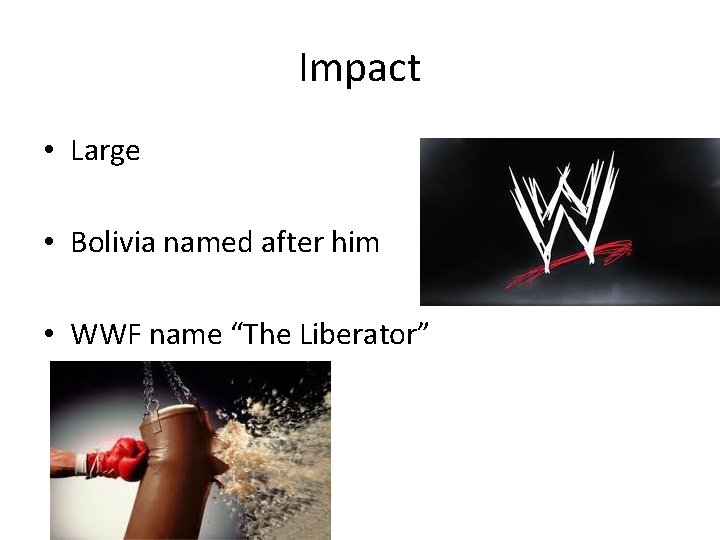 Impact • Large • Bolivia named after him • WWF name “The Liberator” 