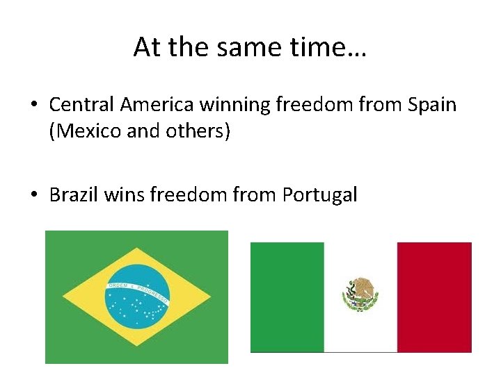 At the same time… • Central America winning freedom from Spain (Mexico and others)