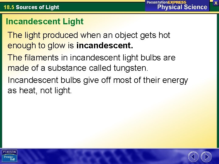 18. 5 Sources of Light Incandescent Light The light produced when an object gets