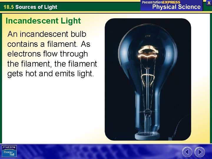 18. 5 Sources of Light Incandescent Light An incandescent bulb contains a filament. As