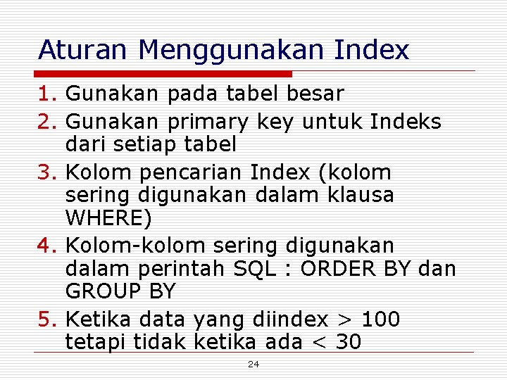 Aturan Menggunakan Index 1. Gunakan pada tabel besar 2. Gunakan primary key untuk Indeks