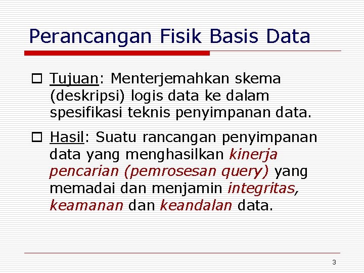 Perancangan Fisik Basis Data o Tujuan: Menterjemahkan skema (deskripsi) logis data ke dalam spesifikasi