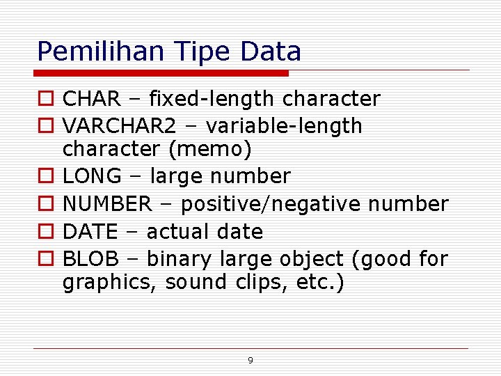 Pemilihan Tipe Data o CHAR – fixed-length character o VARCHAR 2 – variable-length character