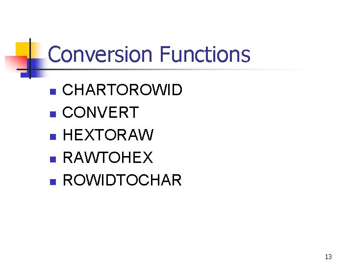 Conversion Functions n n n CHARTOROWID CONVERT HEXTORAW RAWTOHEX ROWIDTOCHAR 13 