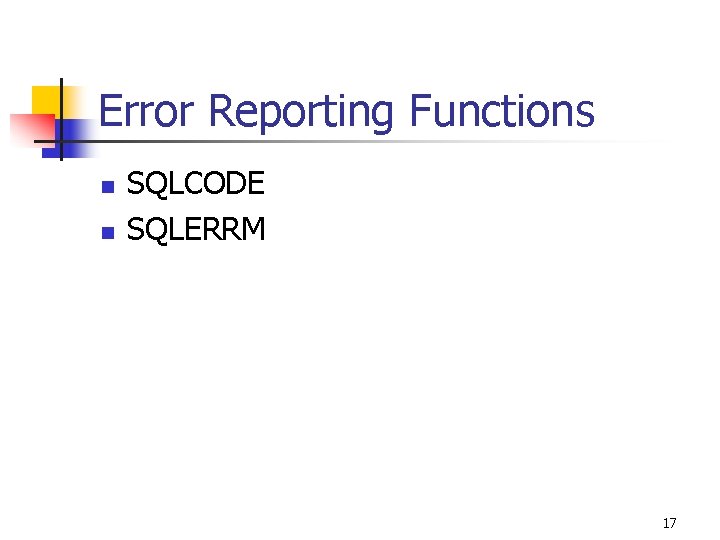 Error Reporting Functions n n SQLCODE SQLERRM 17 