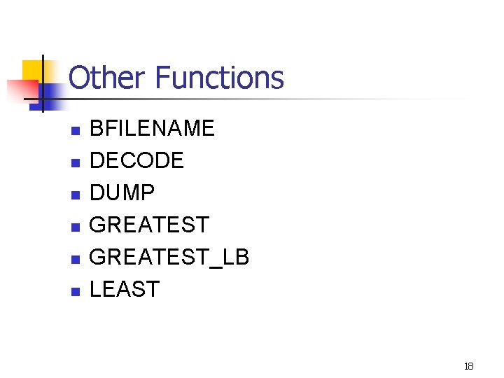 Other Functions n n n BFILENAME DECODE DUMP GREATEST_LB LEAST 18 