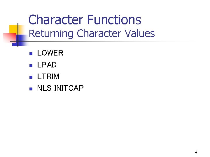 Character Functions Returning Character Values n n LOWER LPAD LTRIM NLS_INITCAP 4 