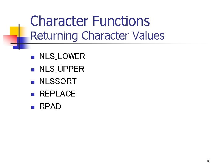 Character Functions Returning Character Values n n n NLS_LOWER NLS_UPPER NLSSORT REPLACE RPAD 5