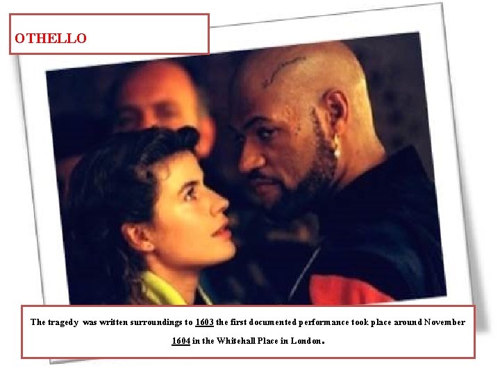 OTHELLO The tragedy was written surroundings to 1603 the first documented performance took place
