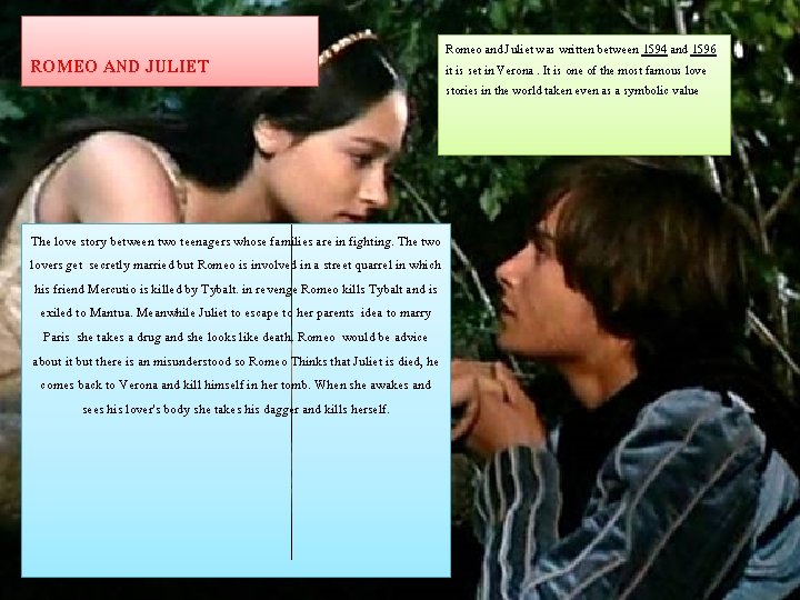 ROMEO AND JULIET The love story between two teenagers whose families are in fighting.