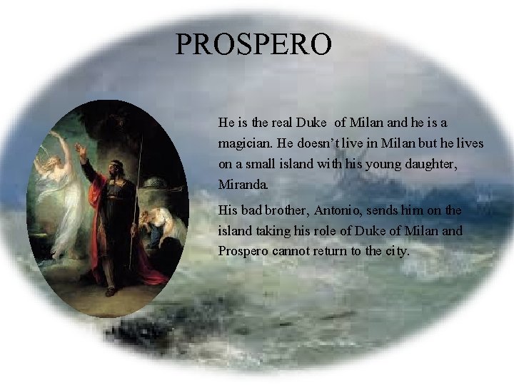 PROSPERO He is the real Duke of Milan and he is a magician. He