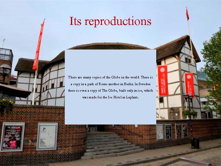 Its reproductions There are many copies of the Globe in the world. There is