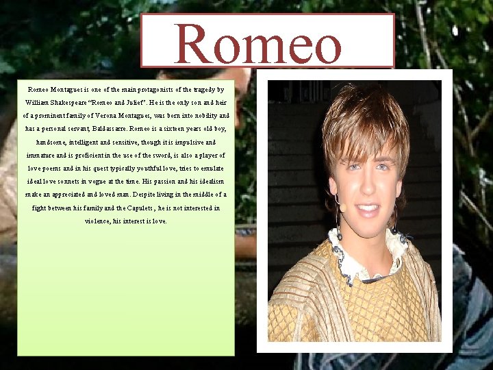 Romeo Montagues is one of the main protagonists of the tragedy by William Shakespeare