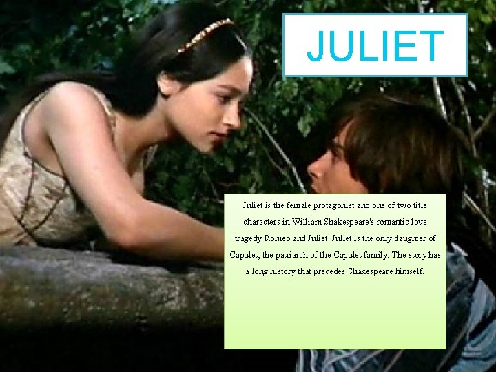 JULIET Juliet is the female protagonist and one of two title characters in William