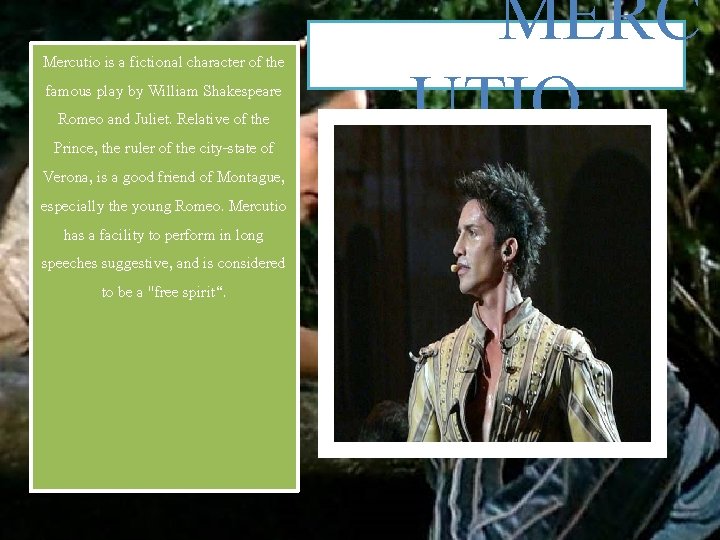 Mercutio is a fictional character of the famous play by William Shakespeare Romeo and
