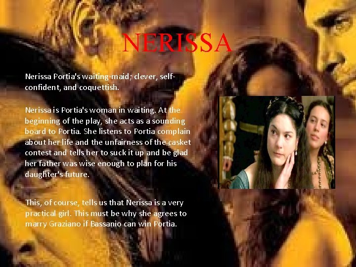 NERISSA Nerissa Portia's waiting-maid; clever, selfconfident, and coquettish. Nerissa is Portia's woman in waiting.