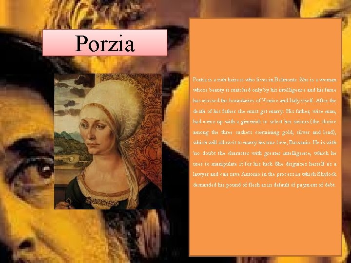 Porzia Portia is a rich heiress who lives in Belmonte. She is a woman