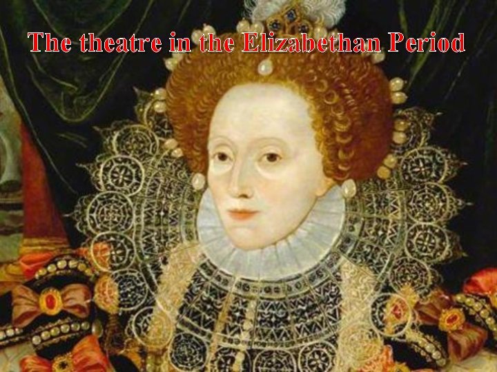 The theatre in the Elizabethan Period 