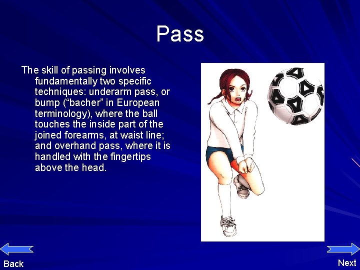 Pass The skill of passing involves fundamentally two specific techniques: underarm pass, or bump