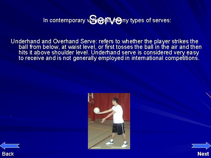 Serve In contemporary volleyball, many types of serves: Underhand Overhand Serve: refers to whether