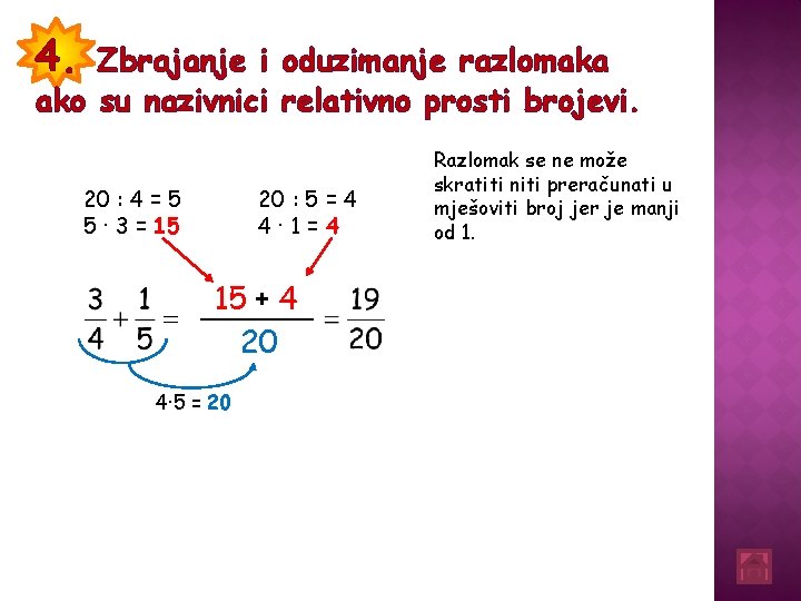 4. Zbrajanje i oduzimanje razlomaka ako su nazivnici relativno prosti brojevi. 20 : 4