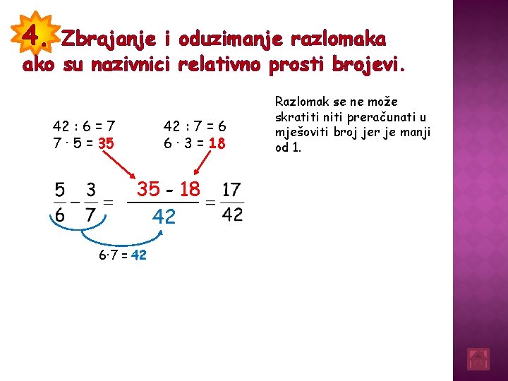 4. Zbrajanje i oduzimanje razlomaka ako su nazivnici relativno prosti brojevi. 42 : 6