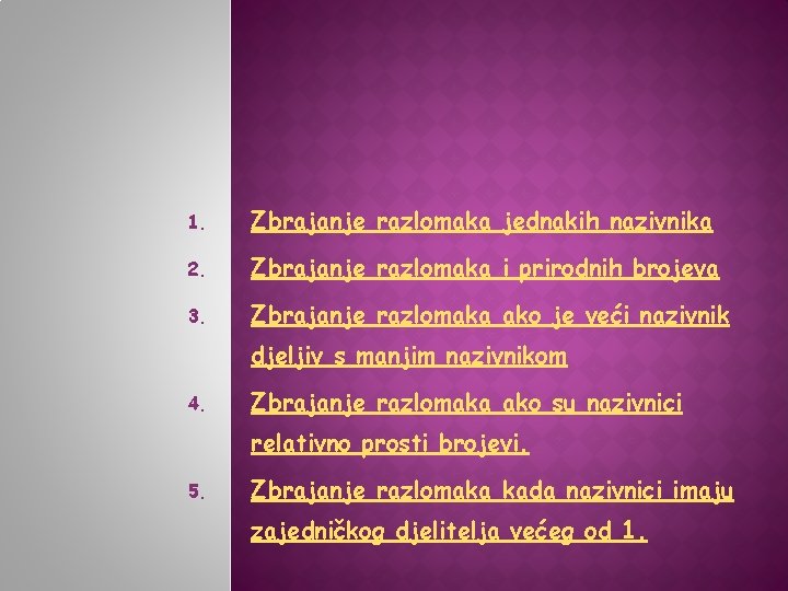 1. Zbrajanje razlomaka jednakih nazivnika 2. Zbrajanje razlomaka i prirodnih brojeva 3. Zbrajanje razlomaka