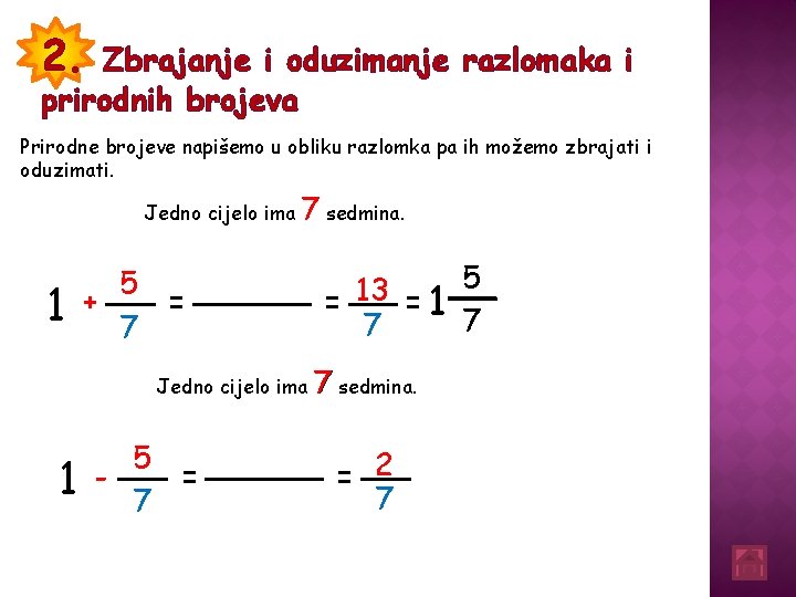 2. Zbrajanje i oduzimanje razlomaka i prirodnih brojeva Prirodne brojeve napišemo u obliku razlomka