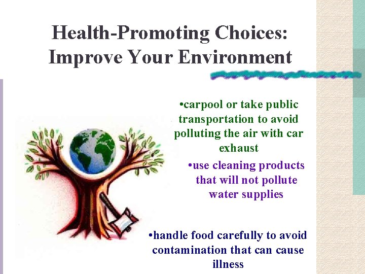 Health-Promoting Choices: Improve Your Environment • carpool or take public transportation to avoid polluting