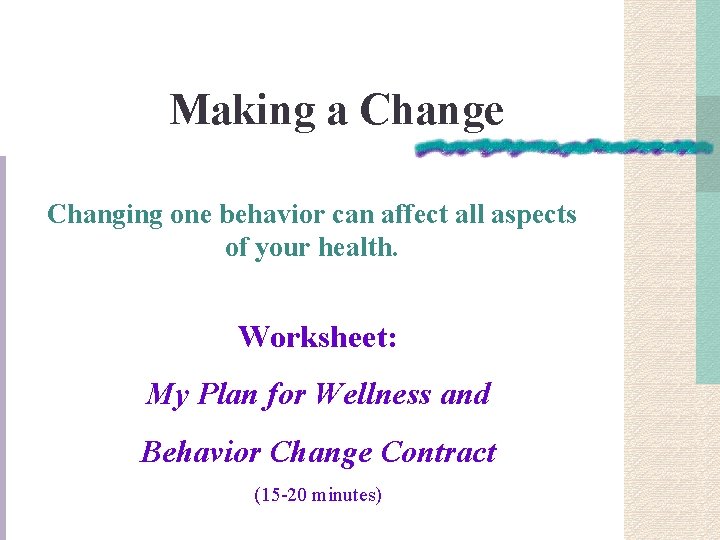 Making a Change Changing one behavior can affect all aspects of your health. Worksheet: