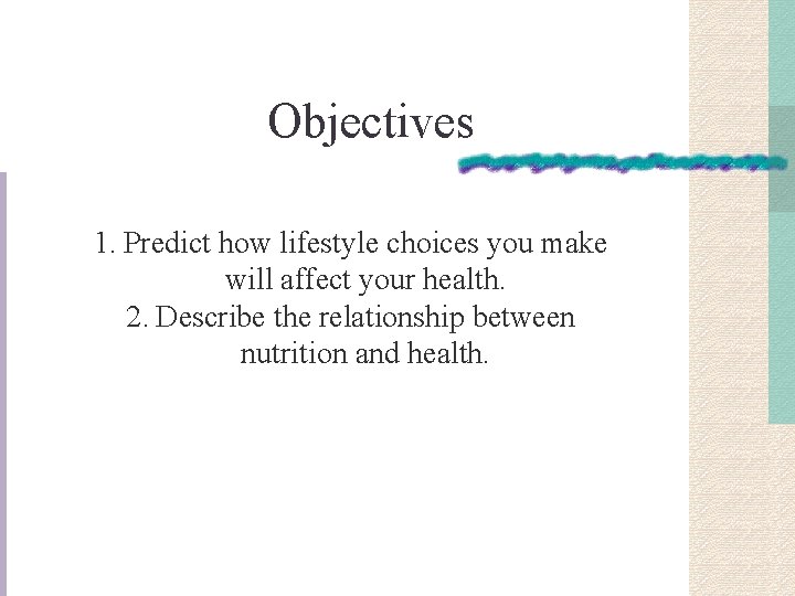 Objectives 1. Predict how lifestyle choices you make will affect your health. 2. Describe