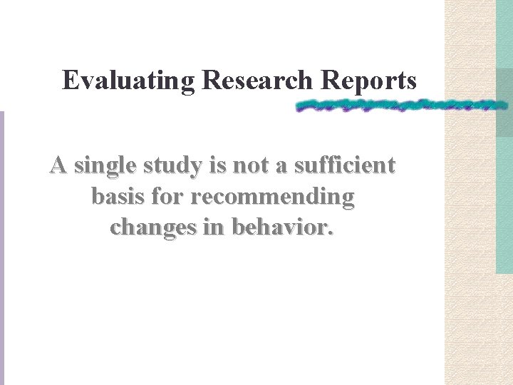 Evaluating Research Reports A single study is not a sufficient basis for recommending changes