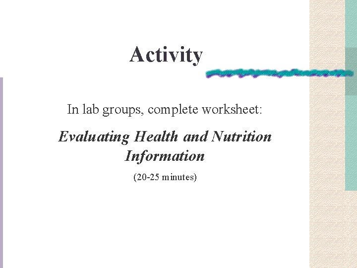 Activity In lab groups, complete worksheet: Evaluating Health and Nutrition Information (20 -25 minutes)