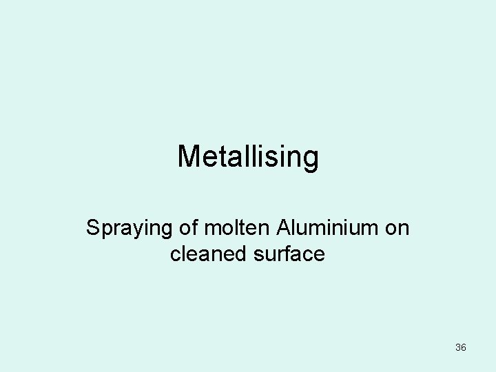 Metallising Spraying of molten Aluminium on cleaned surface 36 