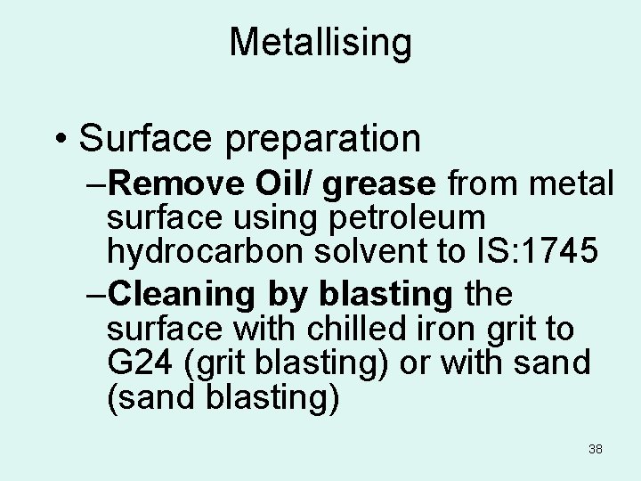 Metallising • Surface preparation –Remove Oil/ grease from metal surface using petroleum hydrocarbon solvent