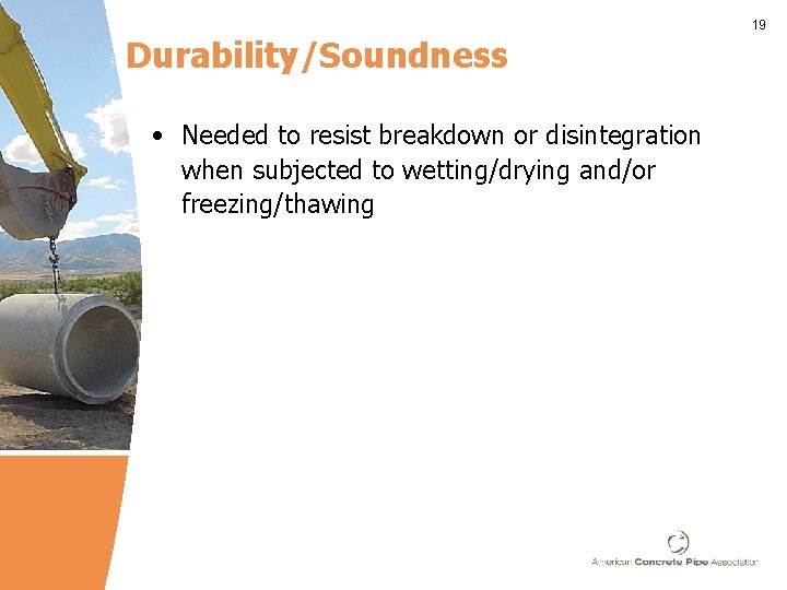 19 Durability/Soundness • Needed to resist breakdown or disintegration when subjected to wetting/drying and/or