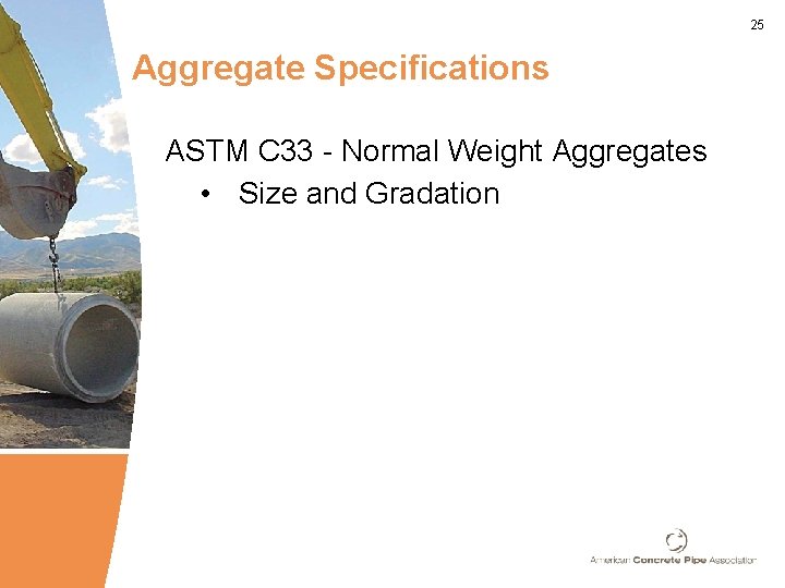 25 Aggregate Specifications ASTM C 33 - Normal Weight Aggregates • Size and Gradation