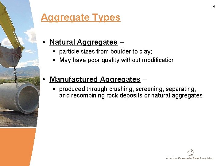 5 Aggregate Types • Natural Aggregates – § particle sizes from boulder to clay;