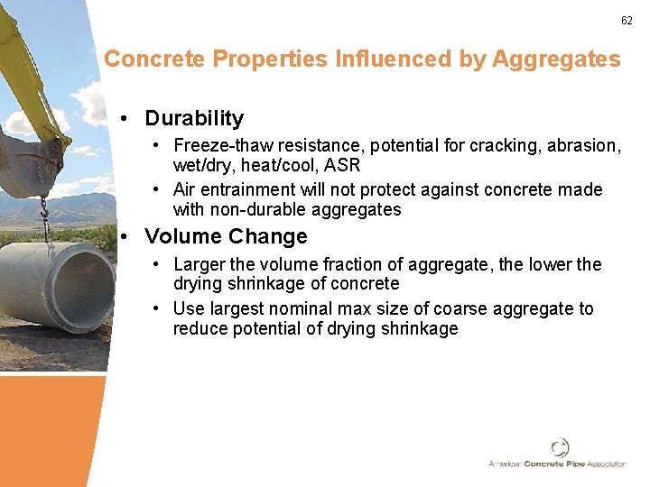 62 Concrete Properties Influenced by Aggregates • Durability • Freeze-thaw resistance, potential for cracking,