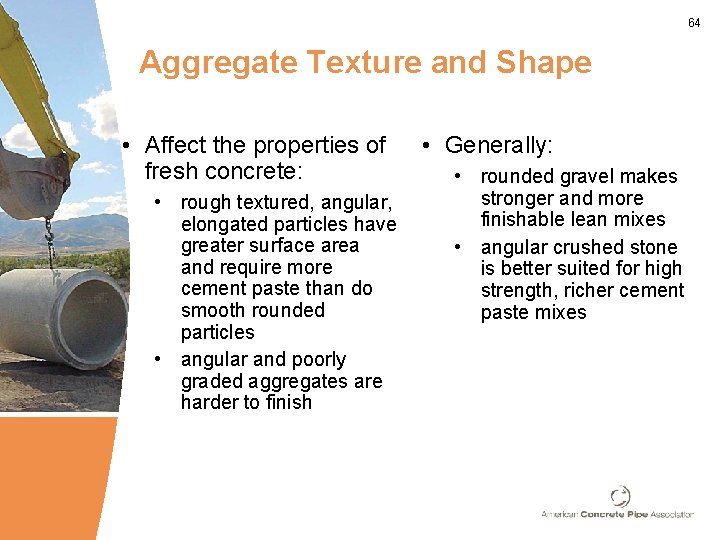 64 Aggregate Texture and Shape • Affect the properties of fresh concrete: • rough
