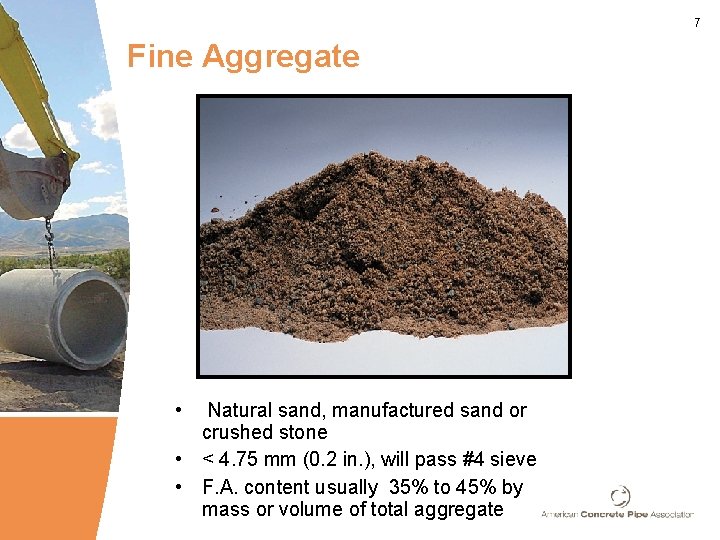 7 Fine Aggregate • Natural sand, manufactured sand or crushed stone • < 4.
