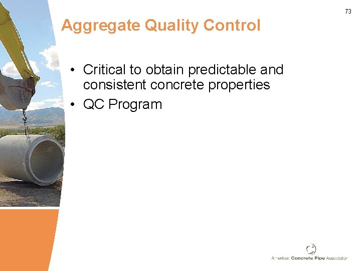 73 Aggregate Quality Control • Critical to obtain predictable and consistent concrete properties •
