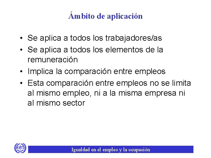Ámbito de aplicación • Se aplica a todos los trabajadores/as • Se aplica a